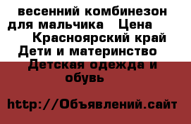 весенний комбинезон для мальчика › Цена ­ 500 - Красноярский край Дети и материнство » Детская одежда и обувь   